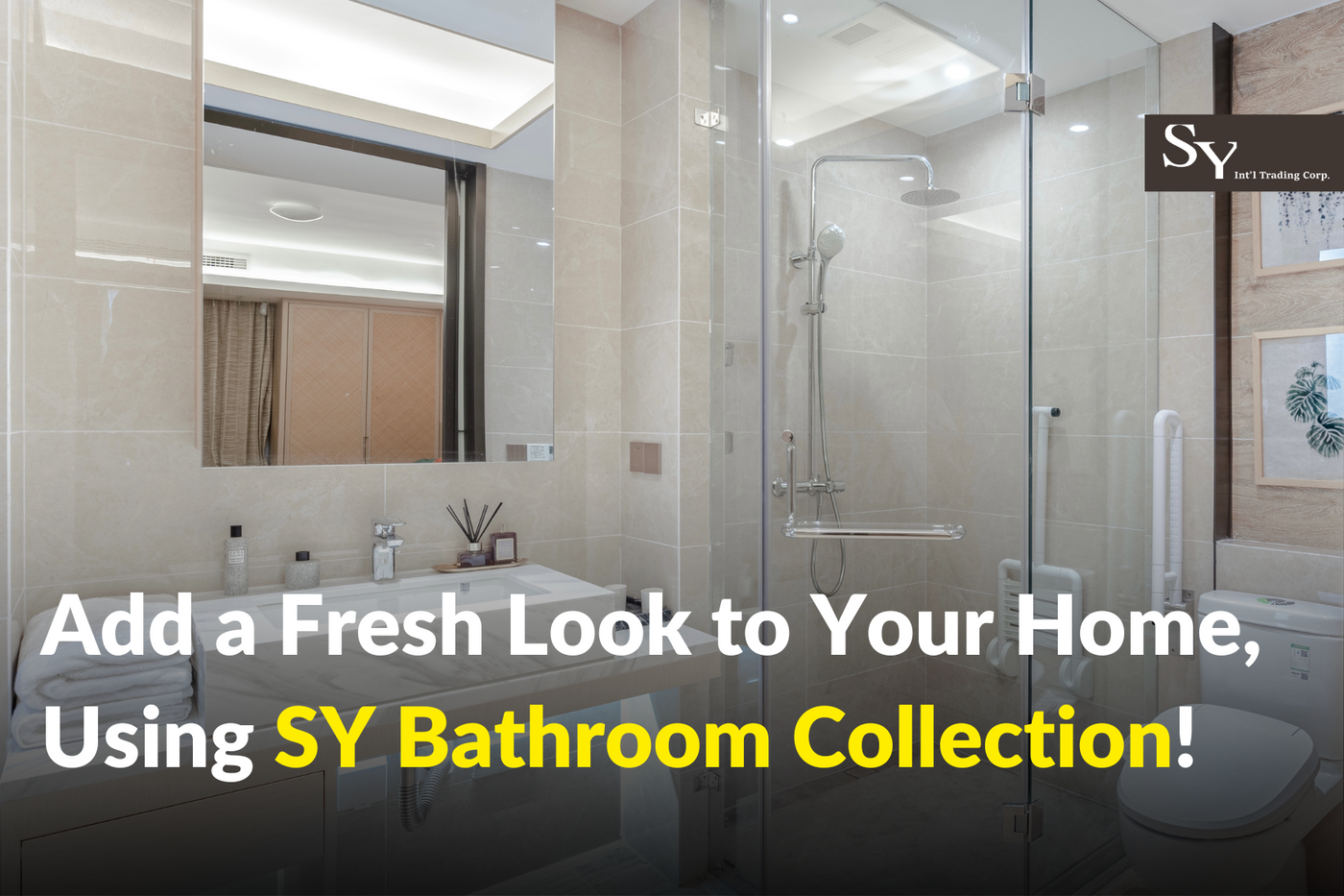 Add-a-Fresh-Look-to-Your-Home-Using-SY-Bathroom-Collection SY & CO. INTERNATIONAL TRADING CORPS.